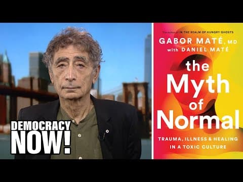 "The Myth of Normal": Dr. Gabor Maté on Trauma, Illness and Healing in a Toxic Culture