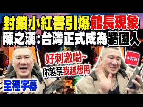 【全程字幕】民進黨最怕的男人?! 封鎖小紅書引爆"館長現象" 下一步封鎖"這平台"?! 陳之漢喊"台灣正式成為牆國人":你越禁我越想用!