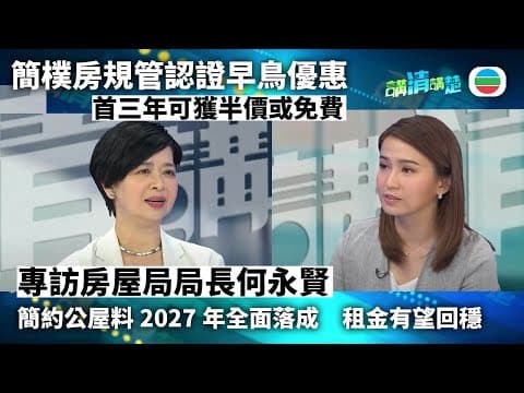 講清講楚|專訪房屋局局長何永賢:簡樸房業主早登記「有著數」 首6個月認證免3年費用|無綫新聞 |TVB News