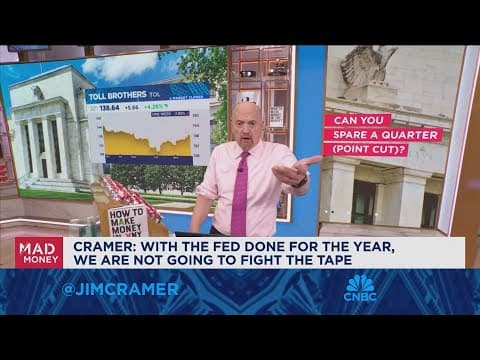 With the Fed done for the year, we are not going to fight the tape, says Jim Cramer