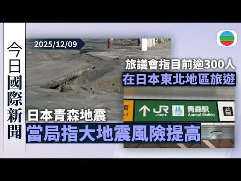今日國際新聞重點:日本青森地震 當局發提示指大地震風險提高|旅議會指目前逾300人在日本東北地區旅遊|無綫新聞|TVB News|2025/12/09