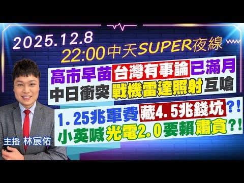 【🔴LIVE直播中】高市早苗台灣有事論已滿月中日衝突戰機雷達照射互嗆1.25兆軍費 藏4.5兆錢坑?!小英喊光電2.0要賴肅貪?!|中天SUPER夜線 20251208 @中天新聞CtiNews