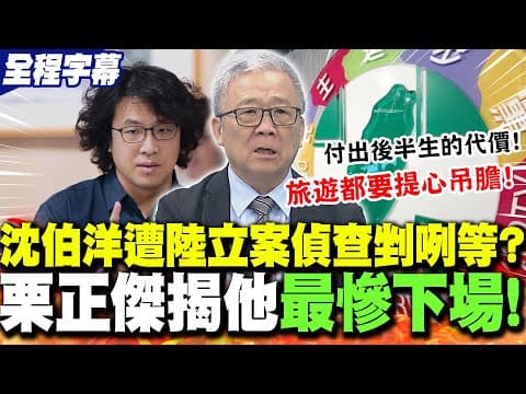 【全程字幕】大陸出手"立案偵查"沈伯洋!嘴上說"不怕".. 實際剉咧等?栗正傑揭他"最慘下場"! | 大陸最後善意?王滬寧列"和統好處"打擊台獨!陳鳳馨:對岸"軟硬兼施"!