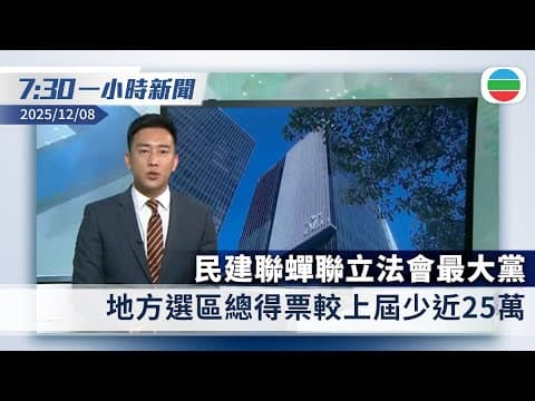 無綫7:30一小時新聞:民建聯蟬聯立法會最大黨 地方選區總得票較上屆少近25萬|習近平主持召開中央政治局會議 強調繼續實施適度寬鬆貨幣政策|香港新聞|無綫新聞|TVB News|2025/12/08
