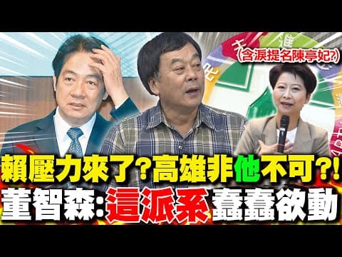 陳亭妃民調驚人賴清德恐"含淚提名"?但高雄非"他"不可?! 董智森曝:"這派系"蠢蠢欲動