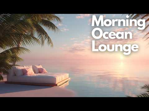 Morning Ocean Lounge | Chillout Music for Focus, Study & Work