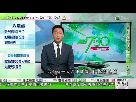 無綫TVB 730一小時新聞|宏福苑五級火159死包括十名外傭 不同單位內發現懷疑人類骸骨|高市早苗稱日方關於台灣立場沒有改變 國台辦批評高市拒不收回涉台錯誤言論|馬克龍今日起訪華|20251203