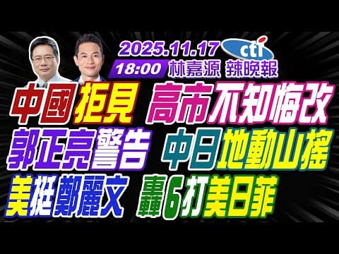 【中天辣晚報】#蔡正元#謝寒冰#栗正傑!中國拒見 高市不知悔改!郭正亮警告 中日地動山搖!美挺鄭麗文 轟6打美日菲! | 林嘉源辣晚報20251117完整版@中天新聞CtiNews