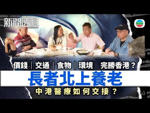 TVB新聞透視|長者北上養老:價錢 交通 食物 環境完勝香港?中港醫療如何交接?|(繁/簡字幕)|無綫新聞 |TVB News