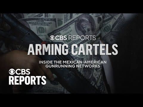 Arming Cartels: Inside the Mexican-American Gunrunning Networks | CBS Reports