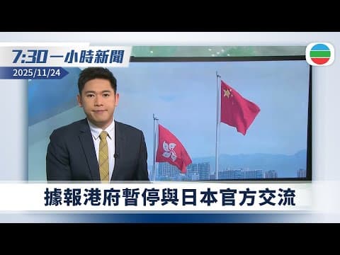 無綫7:30一小時新聞:據報港府暫停與日本官方交流包括經貿活動|高市早苗重申對與華對話持開放態度|TVB News|2025/11/24