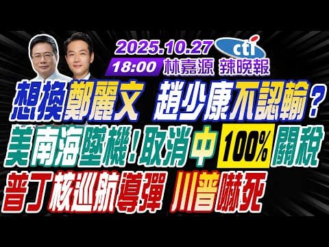 【中天辣晚報】#蔡正元#張延廷#謝寒冰! 想換鄭麗文 趙不認輸? 美南海墜機!取消中100%關稅! 普丁核巡航導彈 川驚呆! | 林嘉源辣晚報20251027完整版@中天新聞CtiNews