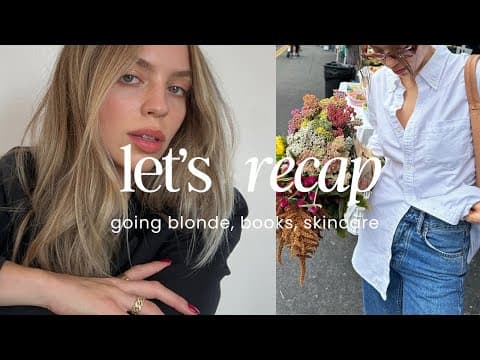 RECAP • going blonde, books, skincare..