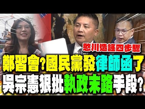 【全程字幕】綠營"執政末路"手段? 瞎編"鄭習會"? 國民黨"發律師函"了! 吳宗憲怒了:完全符合王義川"造謠四步驟"