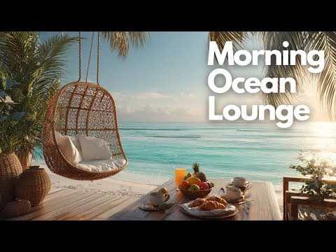Chill & Smooth Music for Work or Study | Morning Ocean Lounge