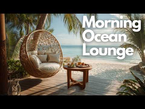 Chillout Music for Calm Mornings | Morning Ocean Lounge