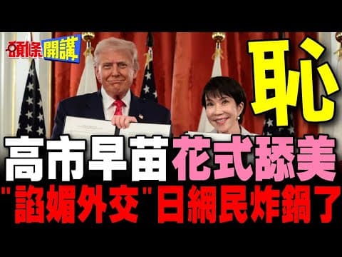 高市早苗花式舔美 | 討好川普"諂媚外交"日本網民炸鍋了【頭條開講】完整版 @頭條開講HeadlinesTalk