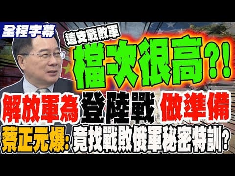 《全程字幕》解放軍為登陸戰做準備 蔡正元大爆料 竟找"戰敗俄軍"來秘密特訓?!