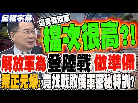 《全程字幕》解放軍為登陸戰做準備 蔡正元大爆料 竟找"戰敗俄軍"來秘密特訓?!