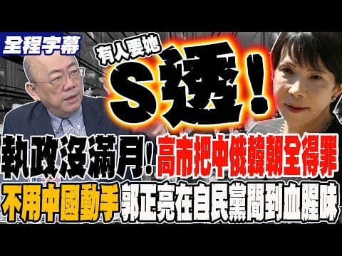 《全程字幕》上台執政還沒滿月 高市把中俄韓朝全得罪光了 不用中國動手 郭正亮已經在自民黨聞到血腥味