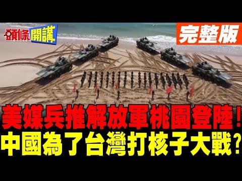 美媒兵推解放軍桃園登陸.台北斬首! | 中國為了統一台灣打核子大戰?【頭條開講】完整版 @頭條開講HeadlinesTalk