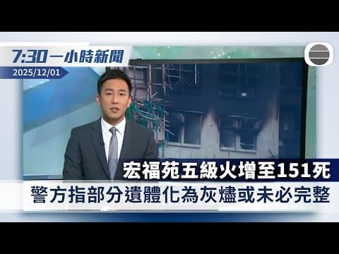 無綫7:30一小時新聞:宏福苑五級火增至151死 警方指部分遺體化為灰燼或未必完整|東南亞多國水災近千人遇難 超過400萬人受災|香港新聞|無綫新聞|TVB News|2025/12/01