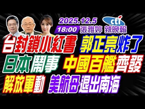【中天辣晚報】#郭正亮#蔡正元#栗正傑!台灣封鎖小紅書 郭正亮炸了!日本鬧事 中國百艦齊發!解放軍動 美航母退出南海! | 張雅婷辣晚報20251205完整版@中天新聞CtiNews
