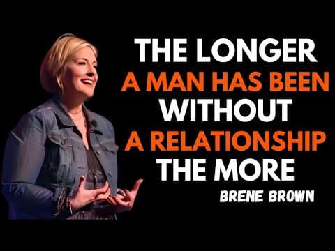 THE LONGER A MAN HAS BEEN WITHOUT A RELATIONSHIP THE MORE… | BRENE BROWN | BEST MOTIVATIONAL SPEECH
