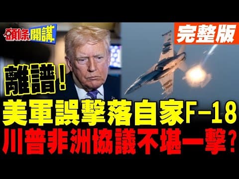 美軍離譜誤擊自家F-18 | 川普非洲和平協議不堪一擊?【頭條開講】完整版 @頭條開講HeadlinesTalk