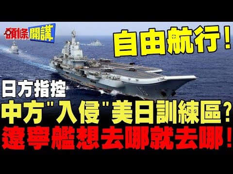 公海你家的?中方"有意入侵"美日訓練區? | 遼寧艦自由航行想去哪就去哪!【頭條開講】完整版 @頭條開講HeadlinesTalk