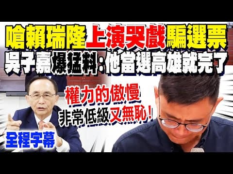 【全程字幕】吳子嘉轟賴瑞隆"上演一場哭戲"騙選票! 氣到爆出"這猛料"?! 示警他若當選市長"高雄就完了"! @dongsshow