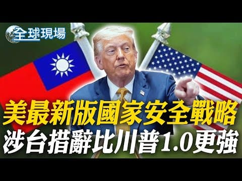 美最新版國家安全戰略 涉台措辭比川普1.0更強|紐時:台灣只剩半導體+航道 批川普利益至上【全球現場】20251207 @全球大視野Global_Vision