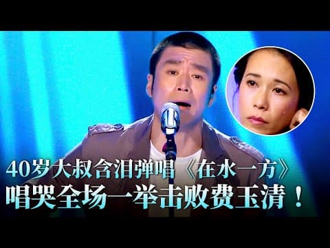 离婚大叔挑战费玉清,含泪弹唱《在水一方》莫文蔚听得泪流满面!#天籁之战 精华版 clip