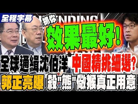 《全程字幕》全球通緝沈伯洋 中國精挑細選?! 郭正亮曝殺"熊"儆猴真正用意