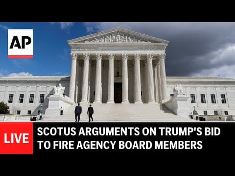 LIVE: Supreme Court hears arguments on Trump's bid to fire agency board members