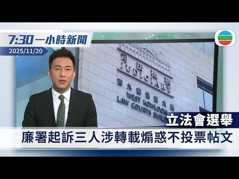 無綫7:30一小時新聞:立法會選舉 廉署起訴三人涉轉載煽惑不投票帖文|中國推遲中韓文化部長會議 外交部指現不具舉辦條件|香港新聞|無綫新聞|TVB News|2025/11/20