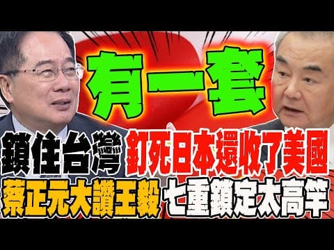 鎖住台灣 釘死日本還收了美國 蔡正元大讚王毅操盤有一套 七重鎖定太高竿