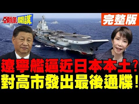 遼寧艦逼近日本本土! | 解放軍對高市早苗發出最後通牒!【頭條開講】完整版 @頭條開講HeadlinesTalk
