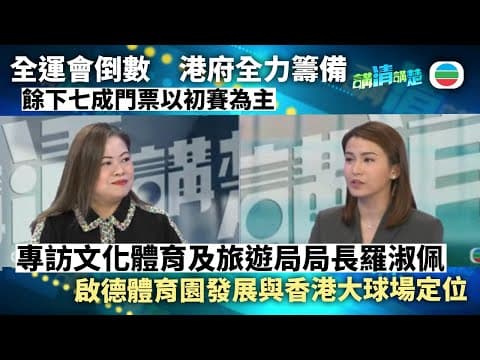 講清講楚|專訪文化體育及旅遊局局長羅淑佩:全運會倒數 港府全力籌備|無綫新聞 |TVB News