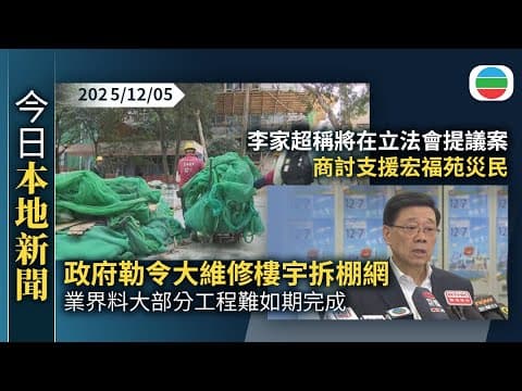 今日新聞重點:政府勒令大維修的樓宇拆棚網 業界料大部分工程難如期完成|李家超稱將在立法會提議案 商討支援宏福苑災民|香港新聞|無綫新聞|TVB News|2025/12/05