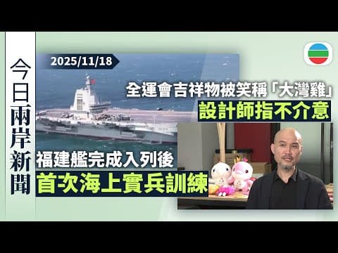 今日兩岸新聞重點:福建艦完成入列後首次海上實兵訓練|全運會吉祥物被笑稱「大灣雞」 設計師指不介意|無綫新聞|TVB News|2025/11/18