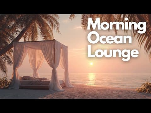 Soothing Music for Peaceful Mornings | Morning Ocean Lounge