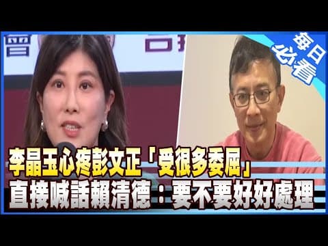 李晶玉心疼彭文正「受很多委屈」 直接喊話賴清德:要不要好好處理
